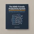 The ADHD-Friendly Productivity System