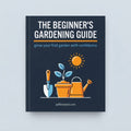 The Beginner's Gardening Guide
