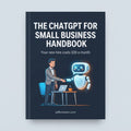 The ChatGPT for Small Business Handbook
